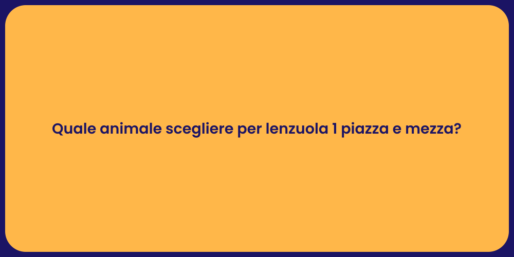 Quale animale scegliere per lenzuola 1 piazza e mezza?
