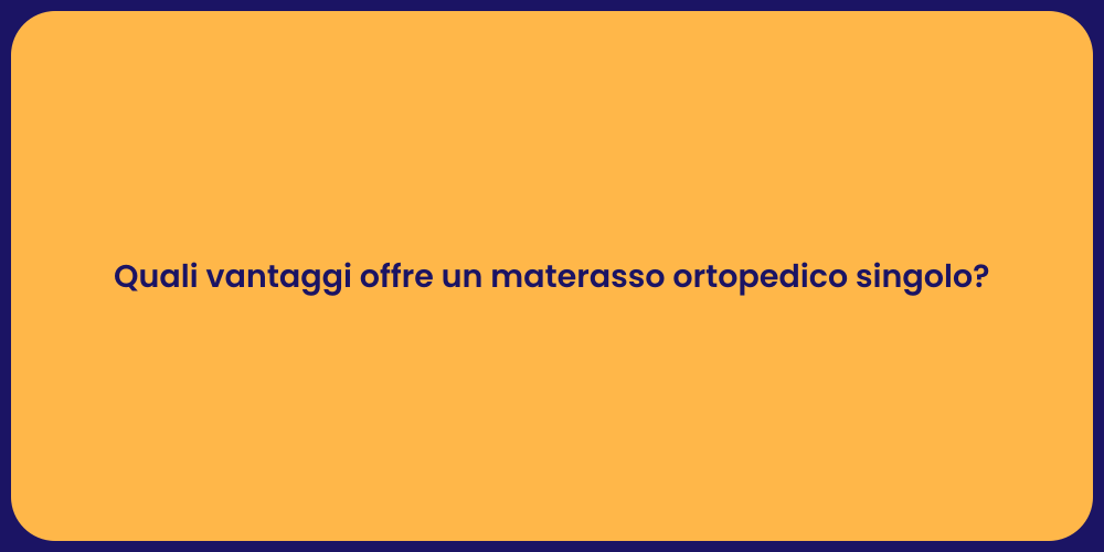 Quali vantaggi offre un materasso ortopedico singolo?