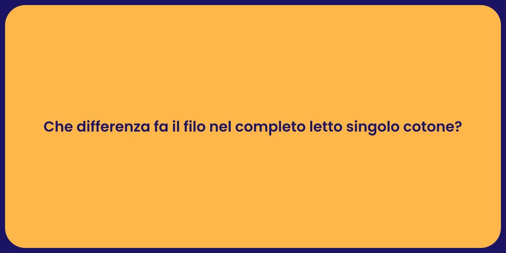 Che differenza fa il filo nel completo letto singolo cotone?