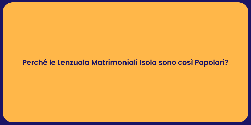 Perché le Lenzuola Matrimoniali Isola sono così Popolari?