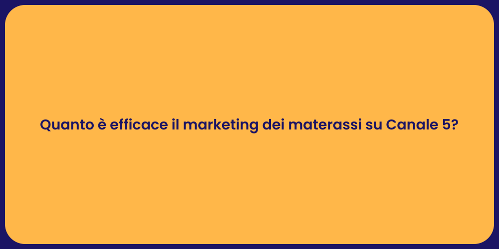 Quanto è efficace il marketing dei materassi su Canale 5?