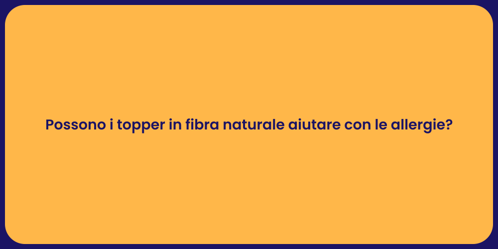 Possono i topper in fibra naturale aiutare con le allergie?