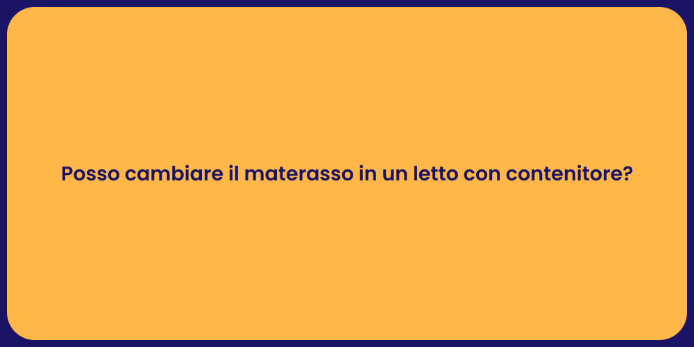 Posso cambiare il materasso in un letto con contenitore?