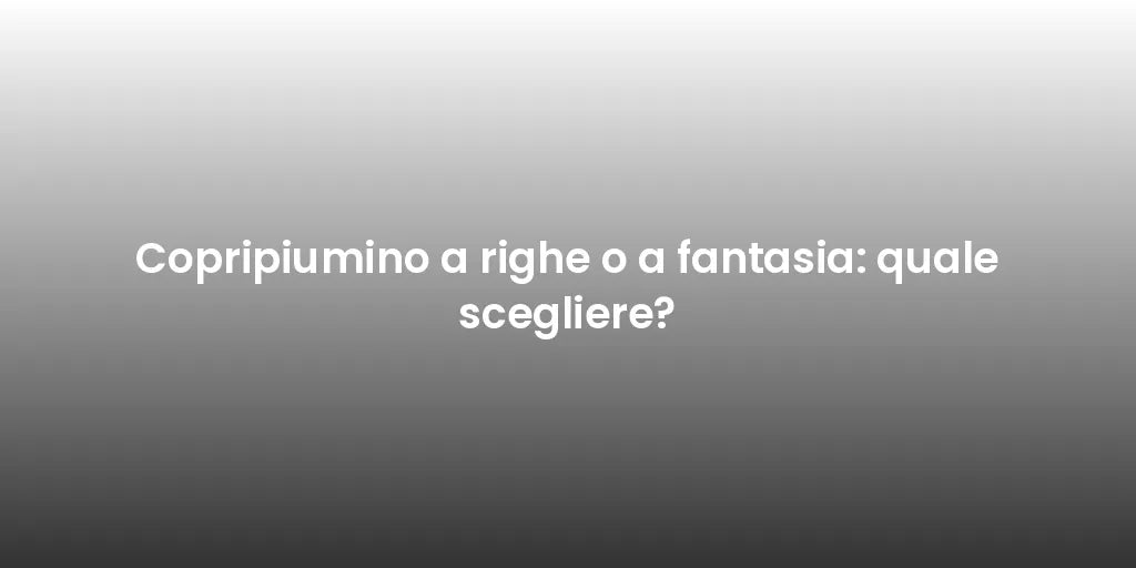 Copripiumino a righe o a fantasia: quale scegliere?