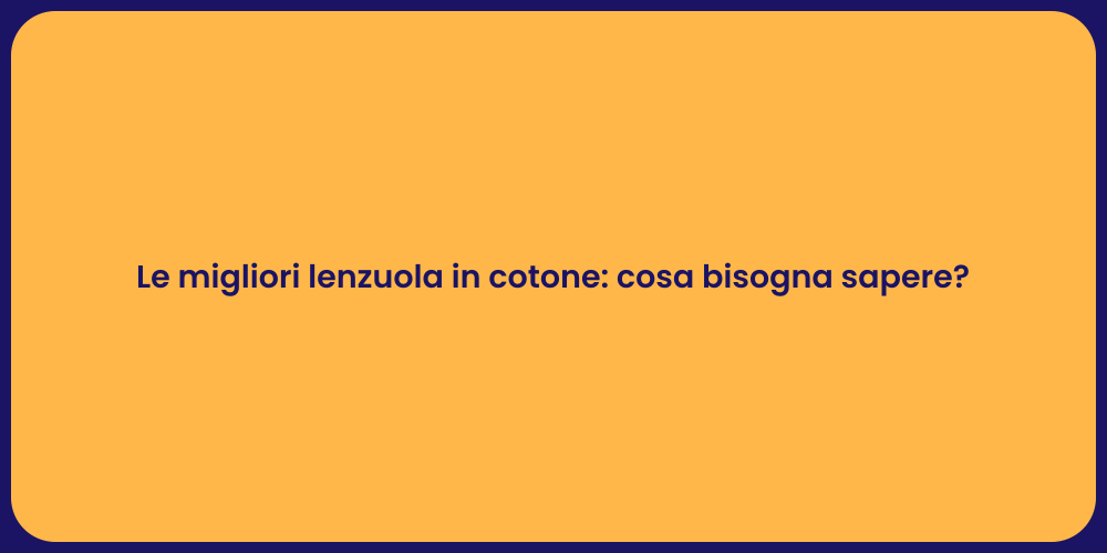 Le migliori lenzuola in cotone: cosa bisogna sapere?