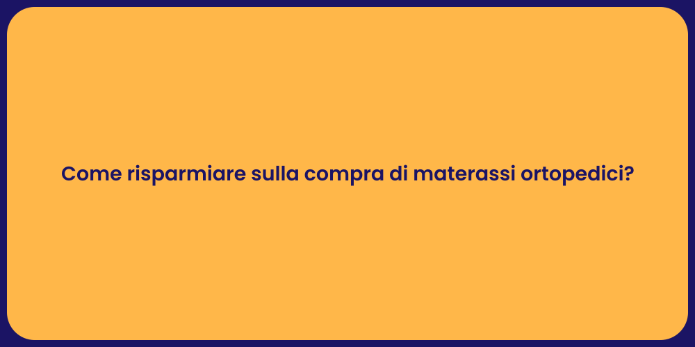 Come risparmiare sulla compra di materassi ortopedici?