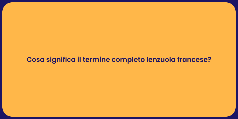Cosa significa il termine completo lenzuola francese?