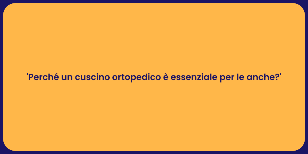 'Perché un cuscino ortopedico è essenziale per le anche?'