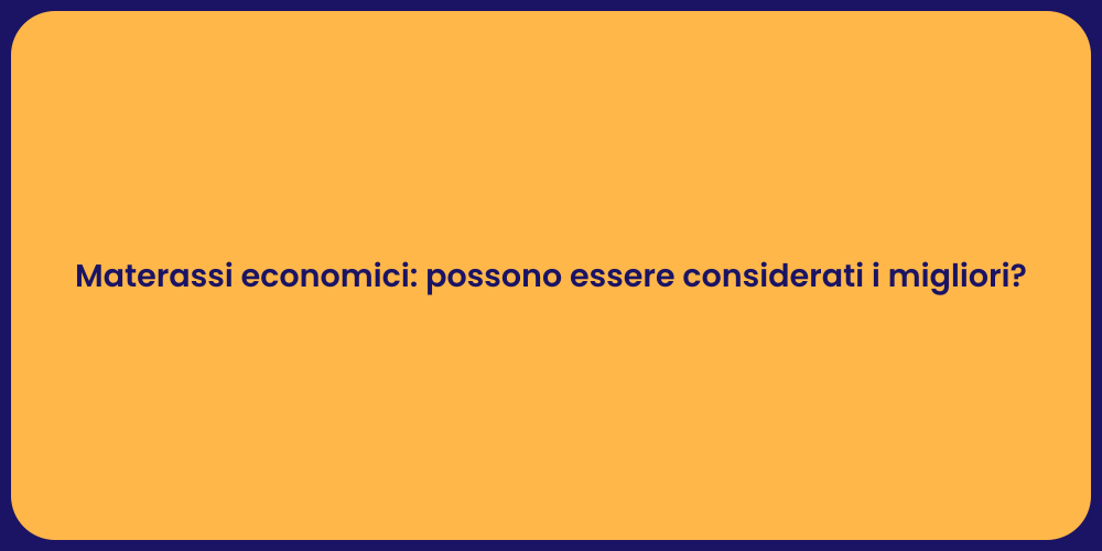Materassi economici: possono essere considerati i migliori?