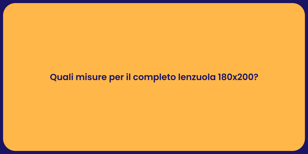 Quali misure per il completo lenzuola 180x200?