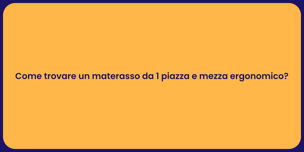 Come trovare un materasso da 1 piazza e mezza ergonomico?