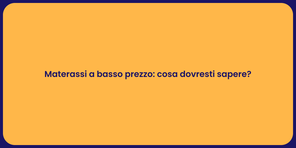 Materassi a basso prezzo: cosa dovresti sapere?