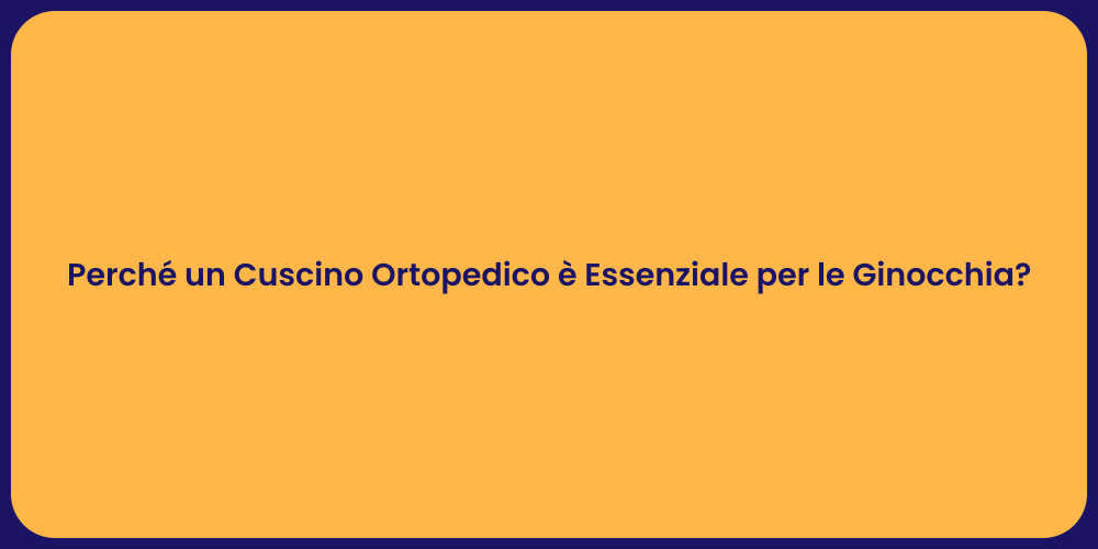 Perché un Cuscino Ortopedico è Essenziale per le Ginocchia?