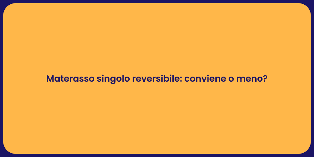 Materasso singolo reversibile: conviene o meno?