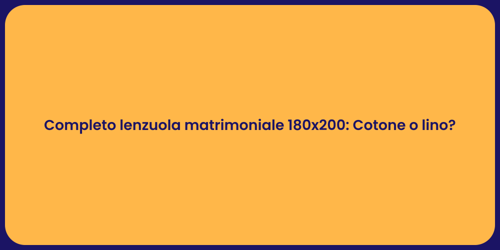 Completo lenzuola matrimoniale 180x200: Cotone o lino?
