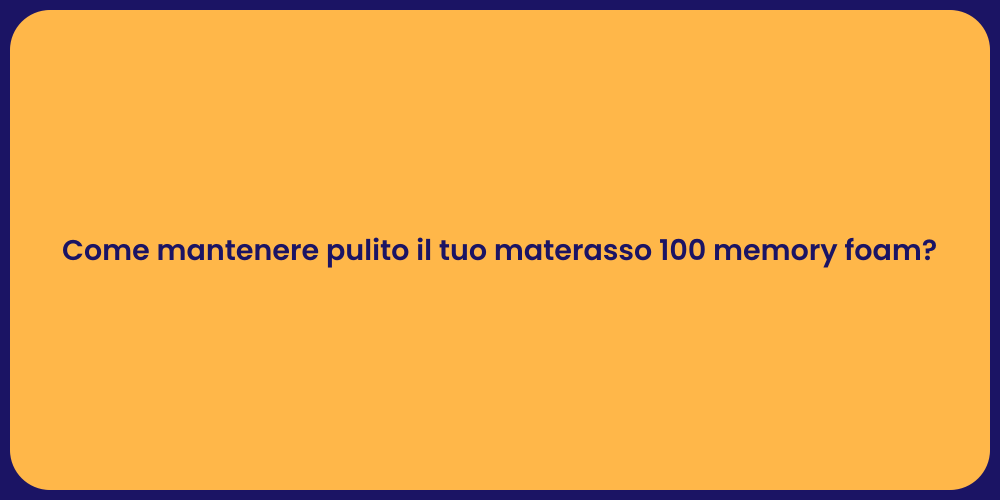 Come mantenere pulito il tuo materasso 100 memory foam?