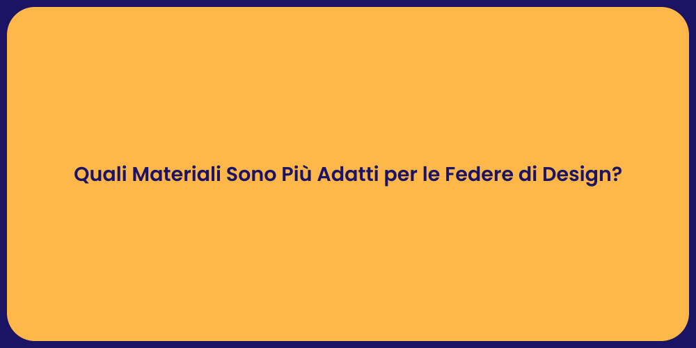 Quali Materiali Sono Più Adatti per le Federe di Design?