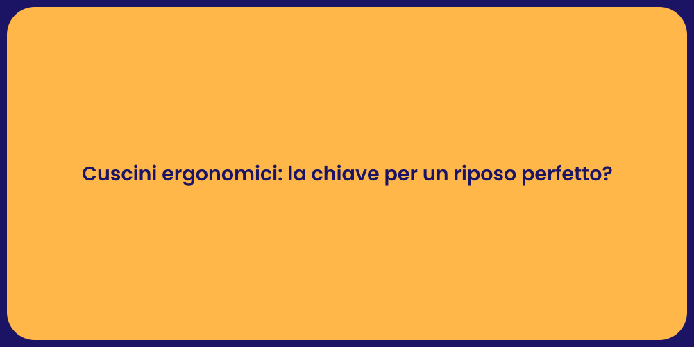 Cuscini ergonomici: la chiave per un riposo perfetto?