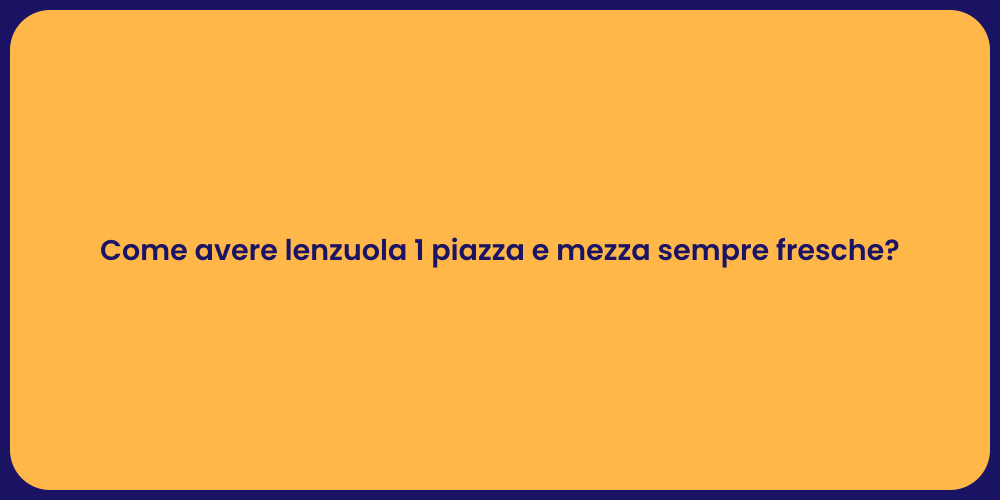 Come avere lenzuola 1 piazza e mezza sempre fresche?
