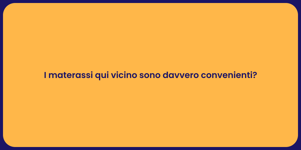 I materassi qui vicino sono davvero convenienti?