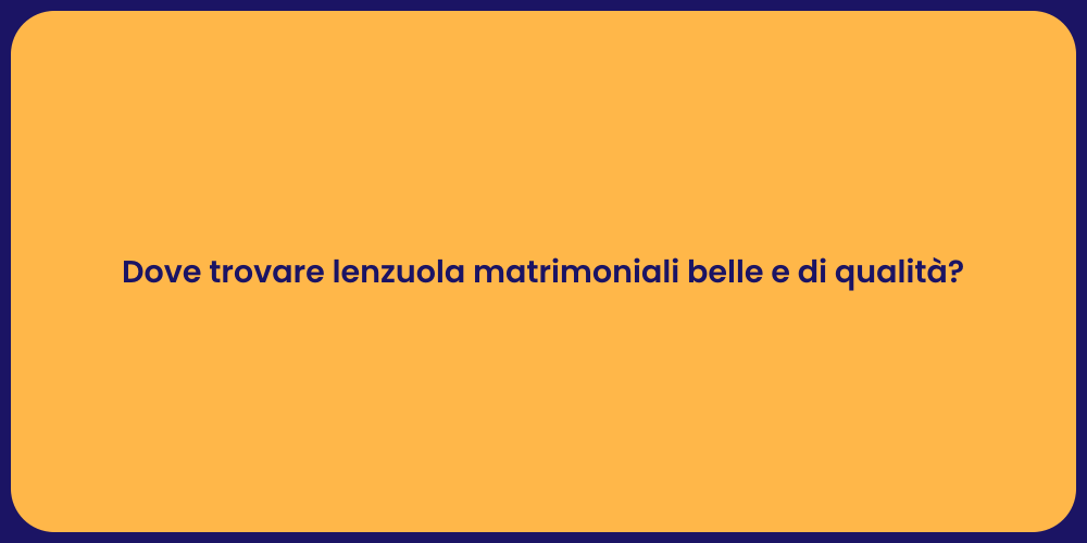 Dove trovare lenzuola matrimoniali belle e di qualità?