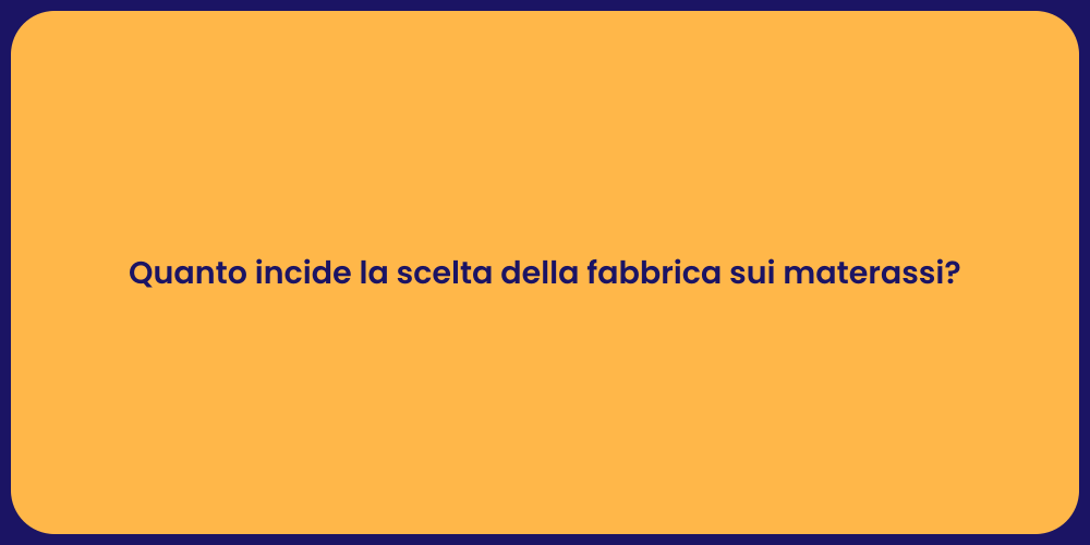 Quanto incide la scelta della fabbrica sui materassi?