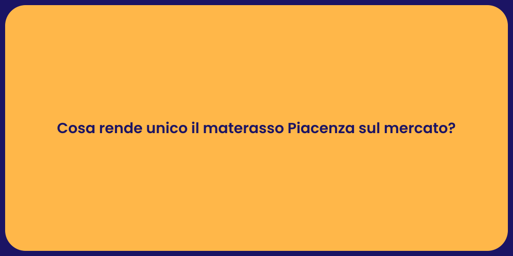 Cosa rende unico il materasso Piacenza sul mercato?