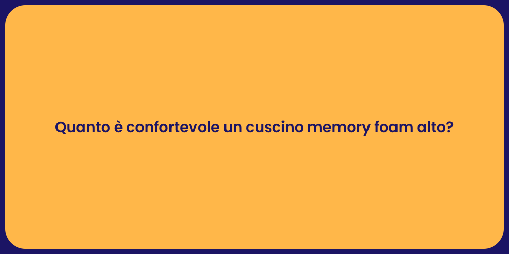Quanto è confortevole un cuscino memory foam alto?