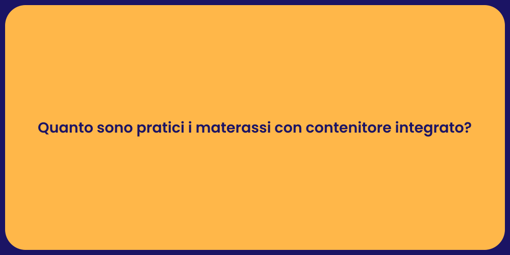 Quanto sono pratici i materassi con contenitore integrato?