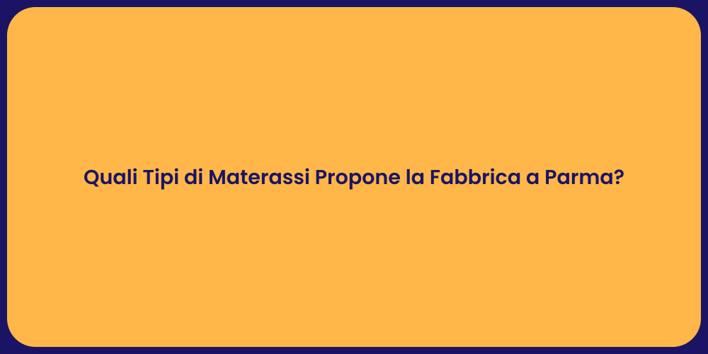 Quali Tipi di Materassi Propone la Fabbrica a Parma?
