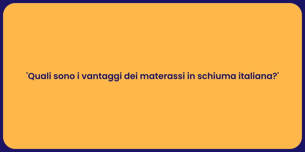 'Quali sono i vantaggi dei materassi in schiuma italiana?'
