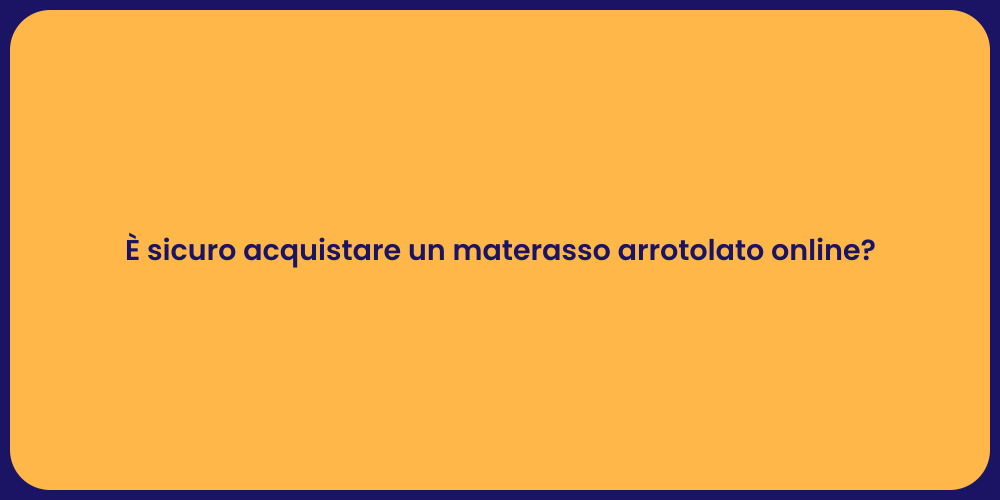 È sicuro acquistare un materasso arrotolato online?