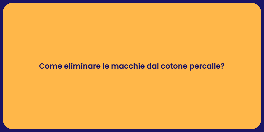 Come eliminare le macchie dal cotone percalle?