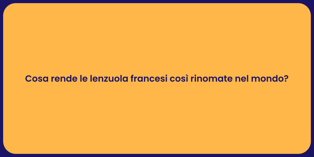 Cosa rende le lenzuola francesi così rinomate nel mondo?