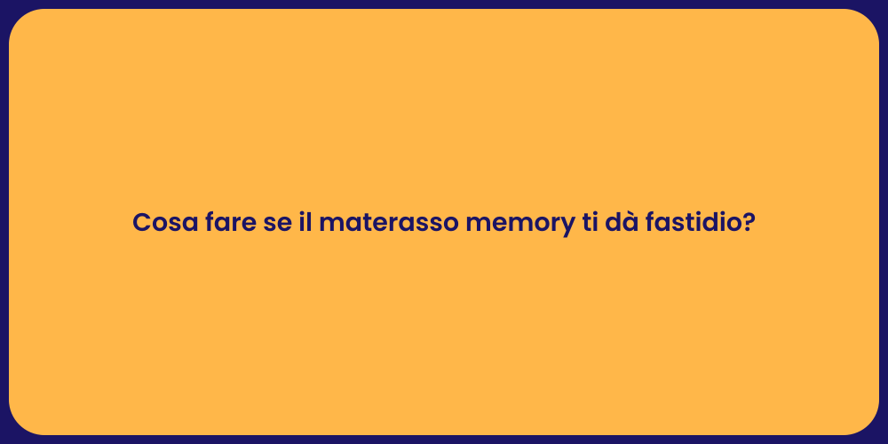 Cosa fare se il materasso memory ti dà fastidio?