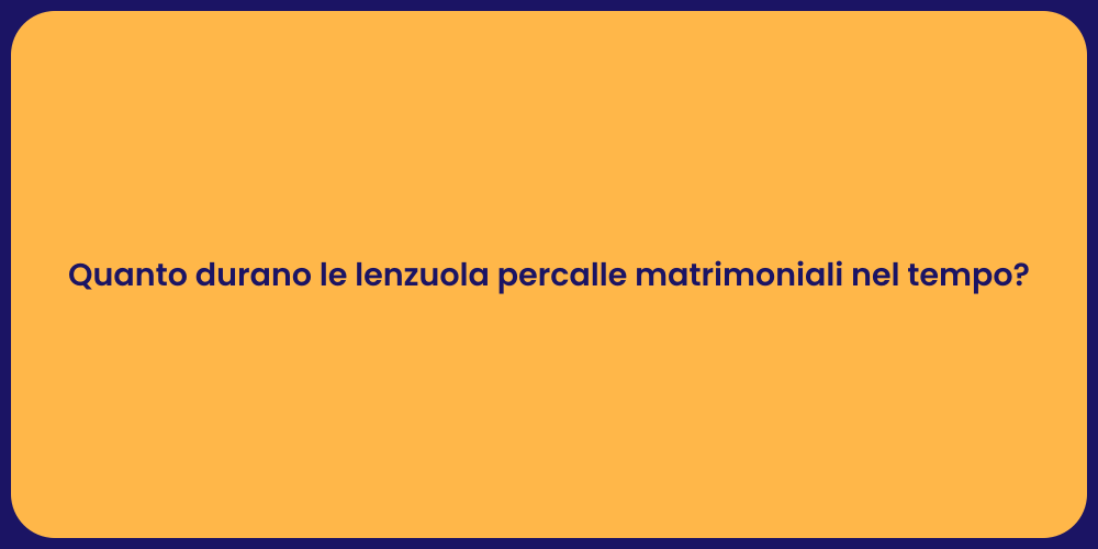 Quanto durano le lenzuola percalle matrimoniali nel tempo?