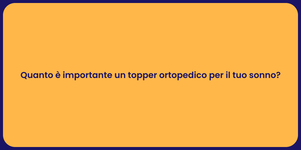 Quanto è importante un topper ortopedico per il tuo sonno?
