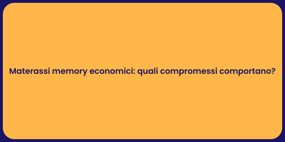 Materassi memory economici: quali compromessi comportano?
