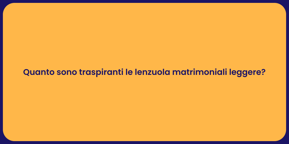 Quanto sono traspiranti le lenzuola matrimoniali leggere?