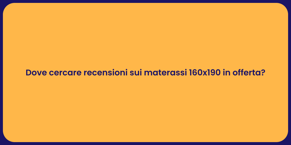 Dove cercare recensioni sui materassi 160x190 in offerta?