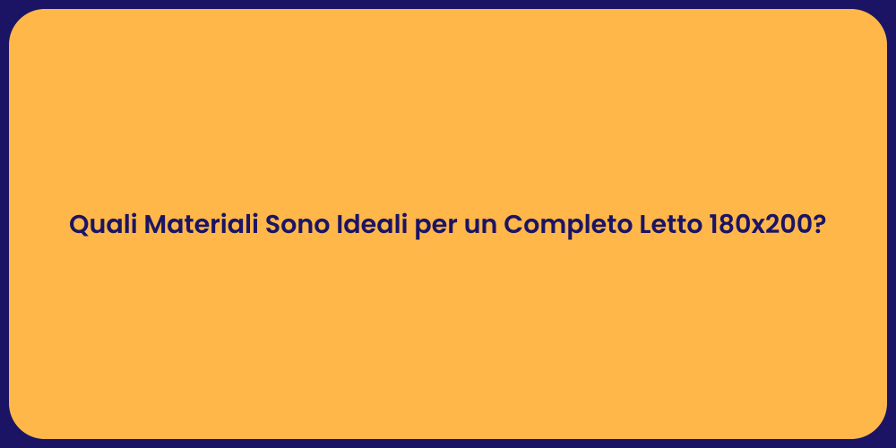 Quali Materiali Sono Ideali per un Completo Letto 180x200?