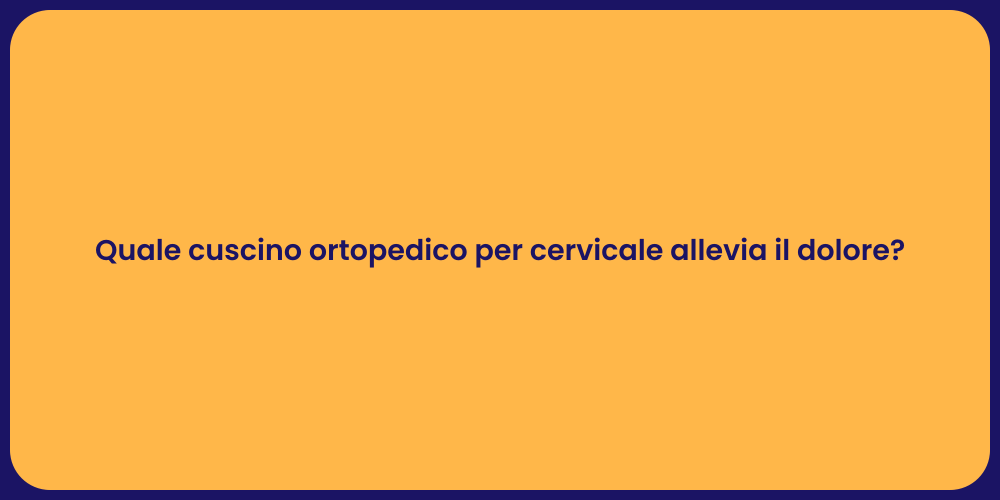 Quale cuscino ortopedico per cervicale allevia il dolore?