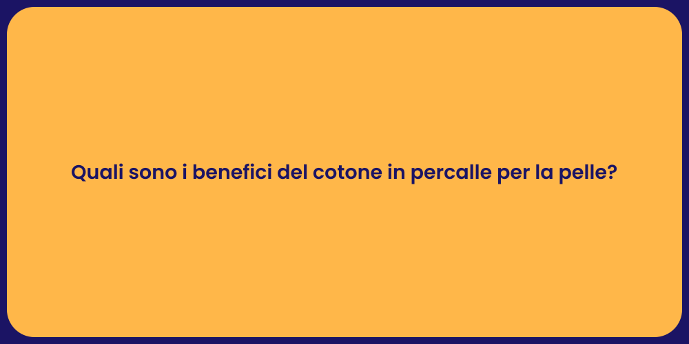 Quali sono i benefici del cotone in percalle per la pelle?