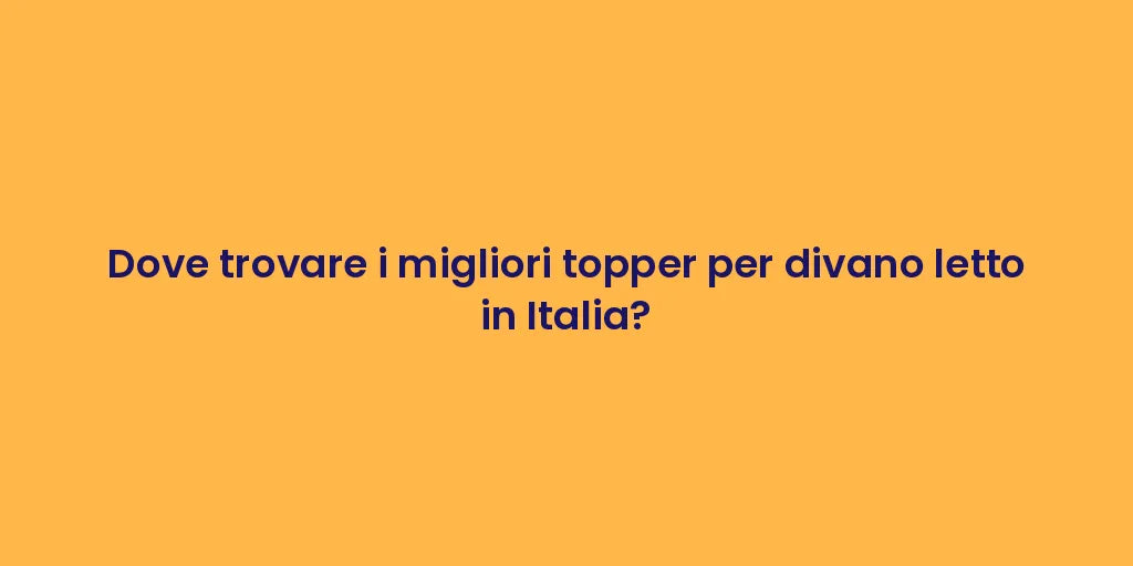Dove trovare i migliori topper per divano letto in Italia?