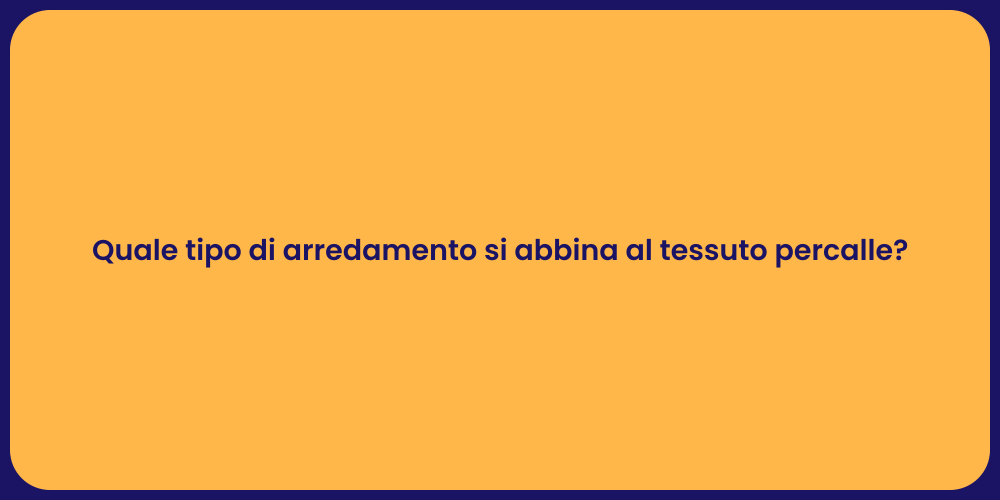 Quale tipo di arredamento si abbina al tessuto percalle?