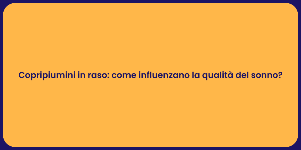 Copripiumini in raso: come influenzano la qualità del sonno?