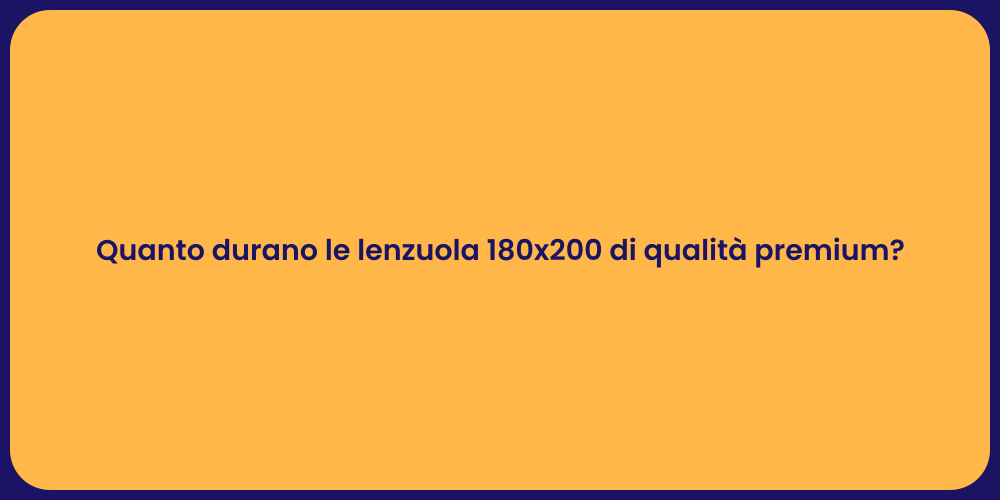 Quanto durano le lenzuola 180x200 di qualità premium?