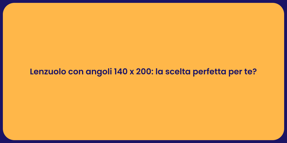 Lenzuolo con angoli 140 x 200: la scelta perfetta per te?