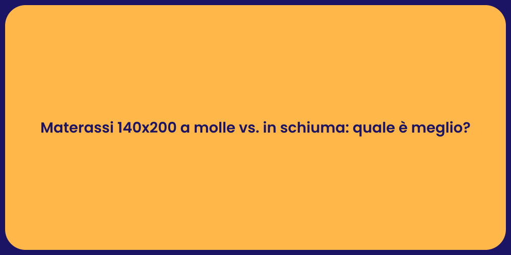 Materassi 140x200 a molle vs. in schiuma: quale è meglio?