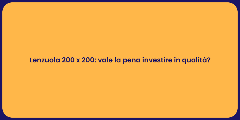 Lenzuola 200 x 200: vale la pena investire in qualità?